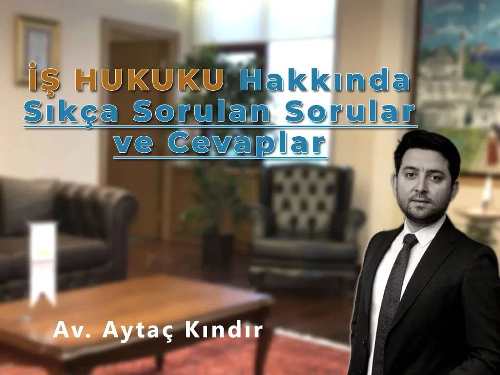 İş Hukuku Sıkça Sorulan Sorular & Cevaplar